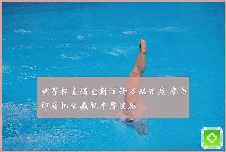 世界杯竞猜全新注册活动开启 参与即有机会赢取丰厚奖励