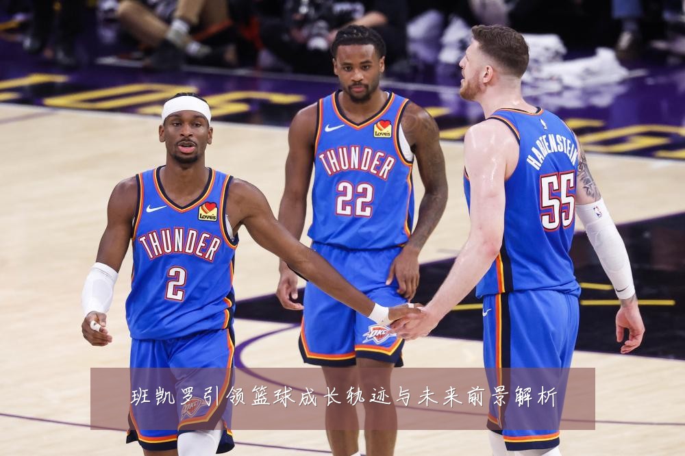 班凯罗引领篮球成长轨迹与未来前景解析