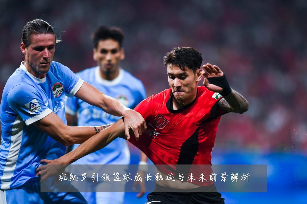 班凯罗引领篮球成长轨迹与未来前景解析