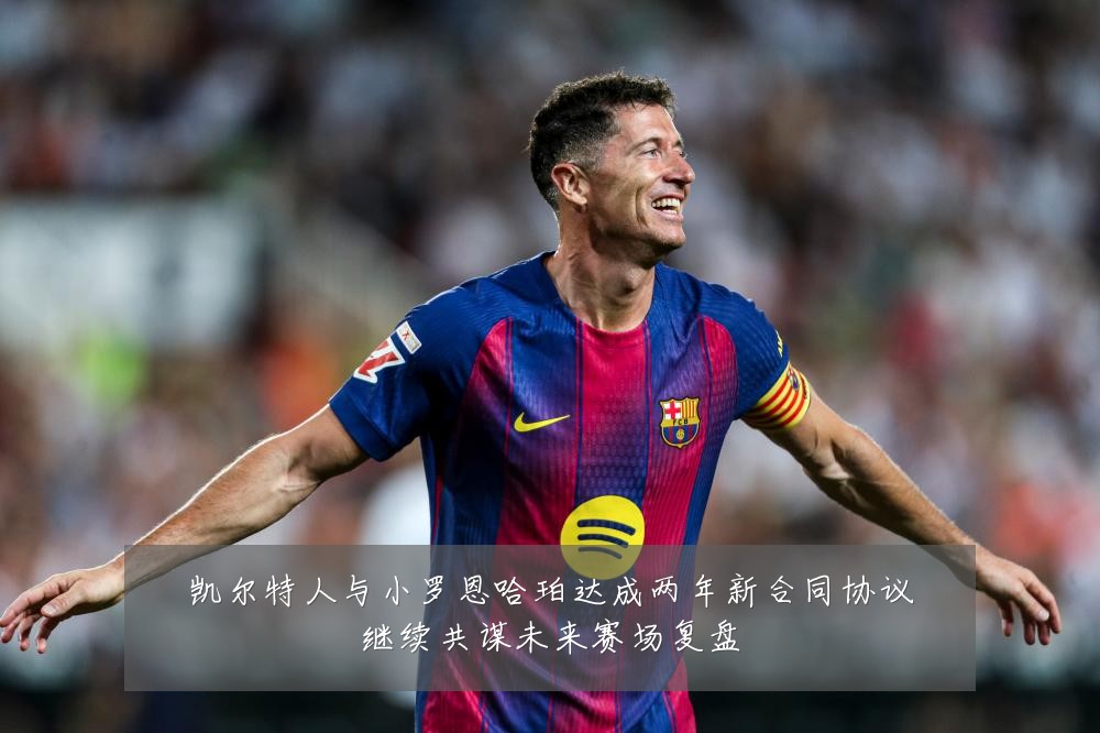 凯尔特人与小罗恩哈珀达成两年新合同协议继续共谋未来赛场复盘
