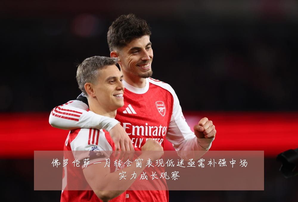 佛罗伦萨一月转会窗表现低迷亟需补强中场实力成长观察
