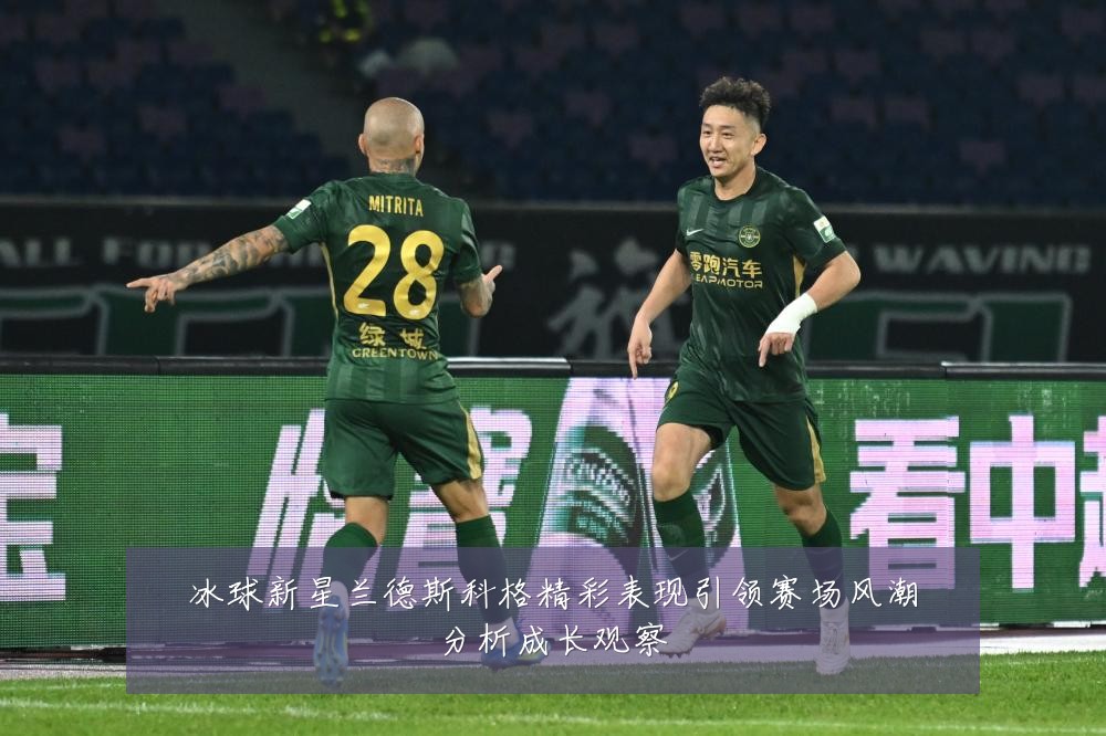 冰球新星兰德斯科格精彩表现引领赛场风潮分析成长观察